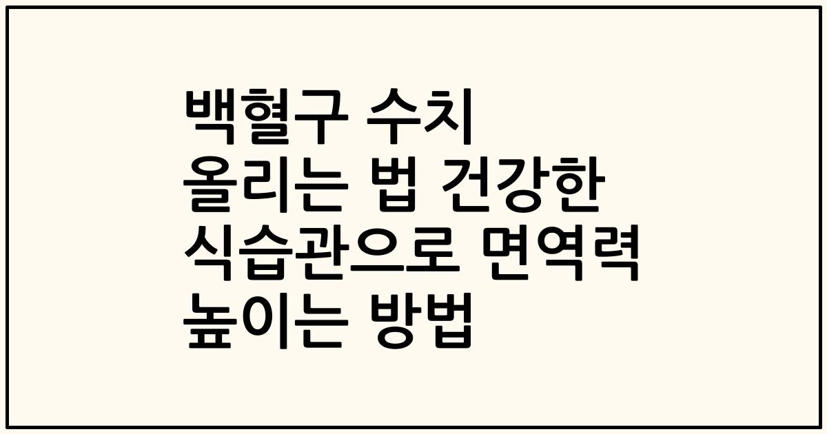 백혈구 수치 올리는 법 건강한 식습관으로 면역력 높이는 방법