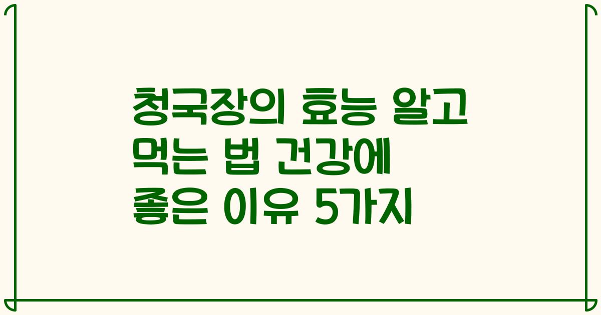 청국장의 효능 알고 먹는 법 건강에 좋은 이유 5가지