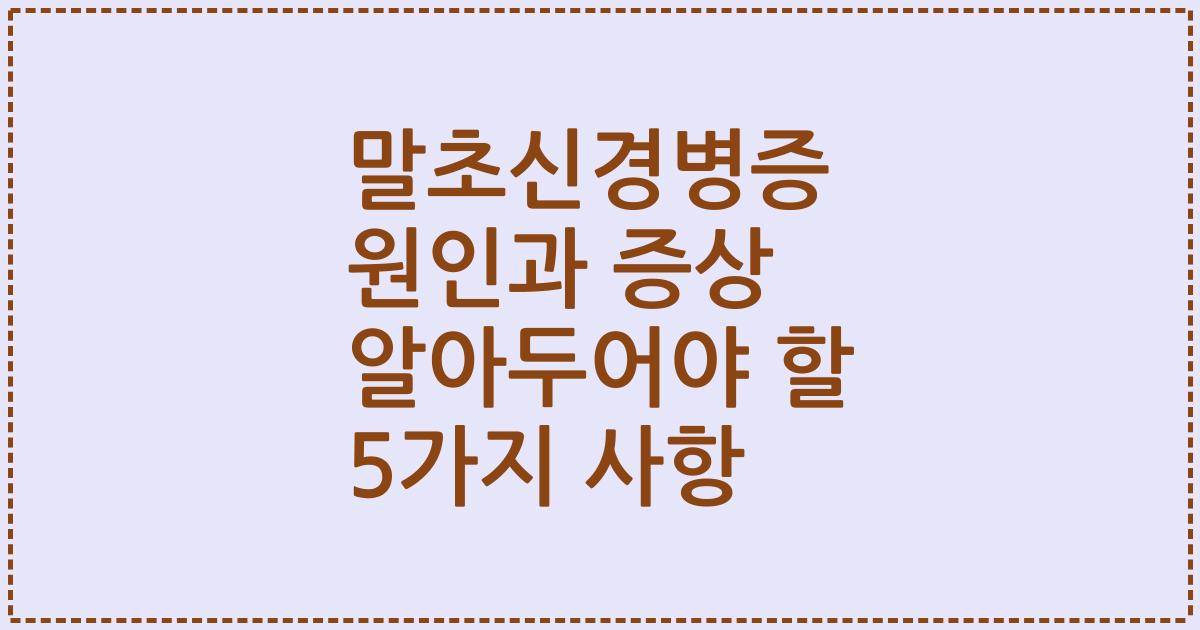 말초신경병증 원인과 증상 알아두어야 할 5가지 사항