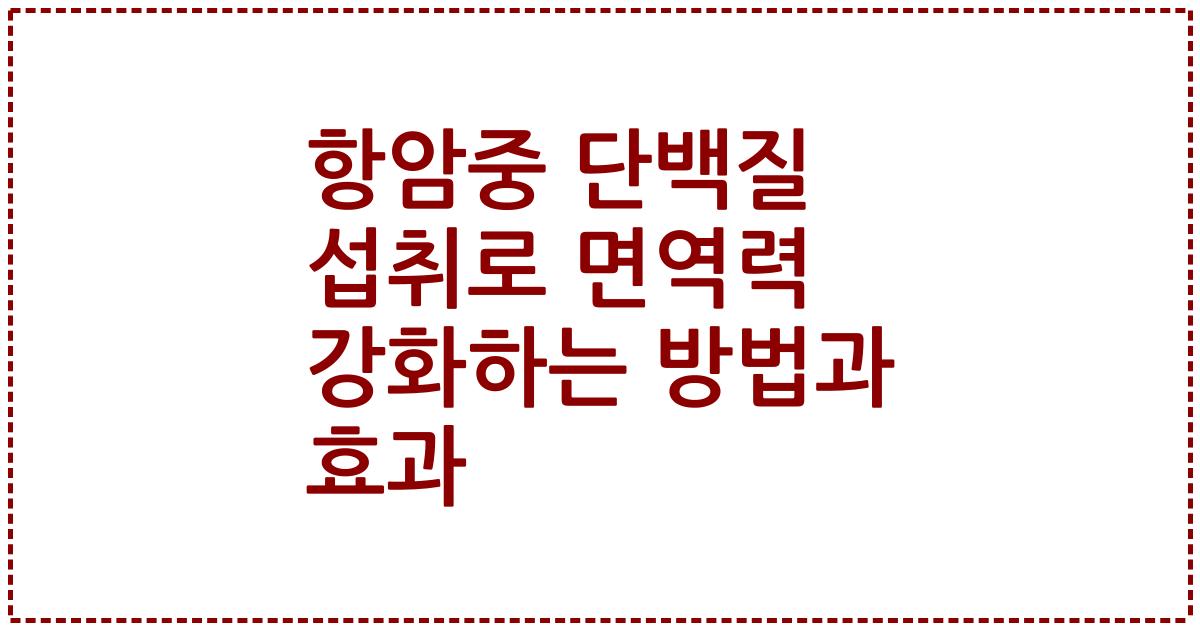 항암중 단백질 섭취로 면역력 강화하는 방법과 효과