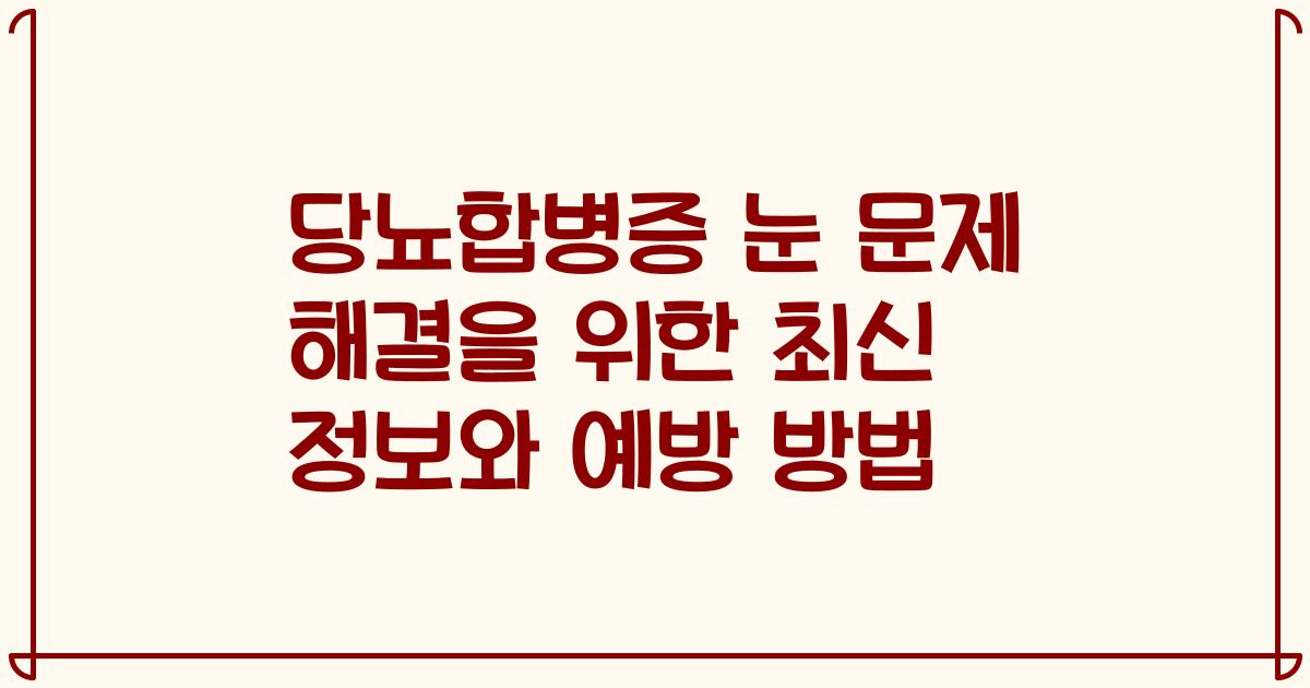 당뇨합병증 눈 문제 해결을 위한 최신 정보와 예방 방법