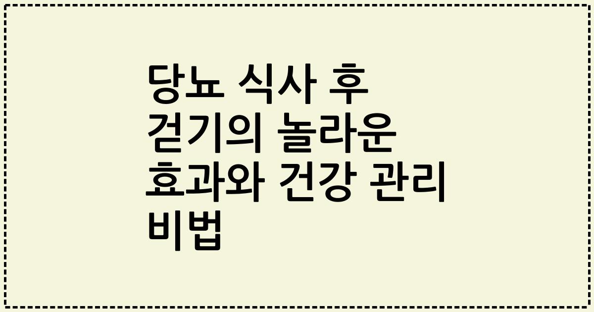 당뇨 식사 후 걷기의 놀라운 효과와 건강 관리 비법