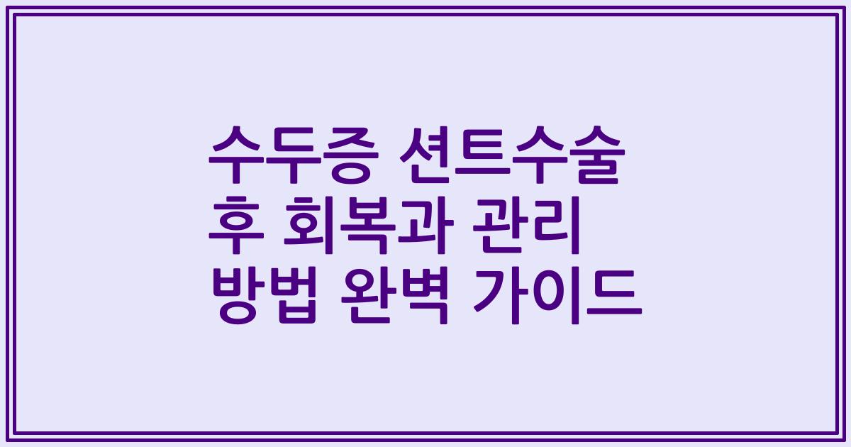 수두증 션트수술 후 회복과 관리 방법 완벽 가이드