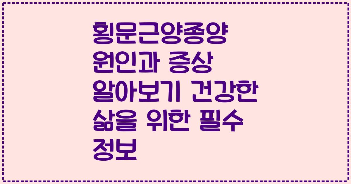 횡문근양종양 원인과 증상 알아보기 건강한 삶을 위한 필수 정보