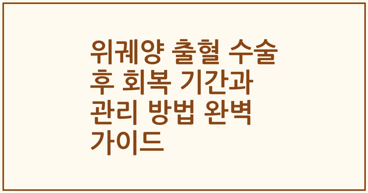 위궤양 출혈 수술 후 회복 기간과 관리 방법 완벽 가이드
