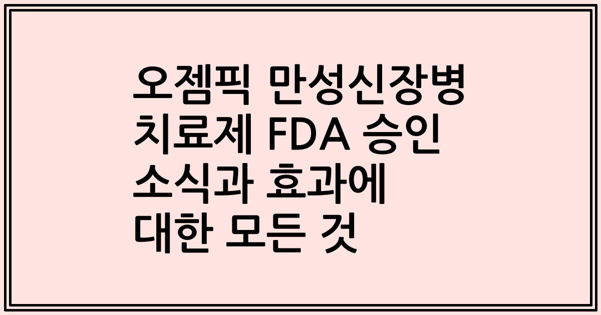 오젬픽 만성신장병 치료제 FDA 승인 소식과 효과에 대한 모든 것