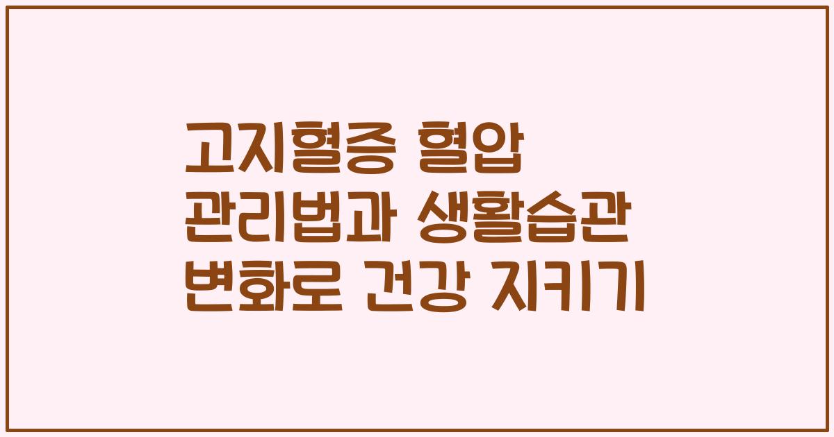고지혈증 혈압 관리법과 생활습관 변화로 건강 지키기