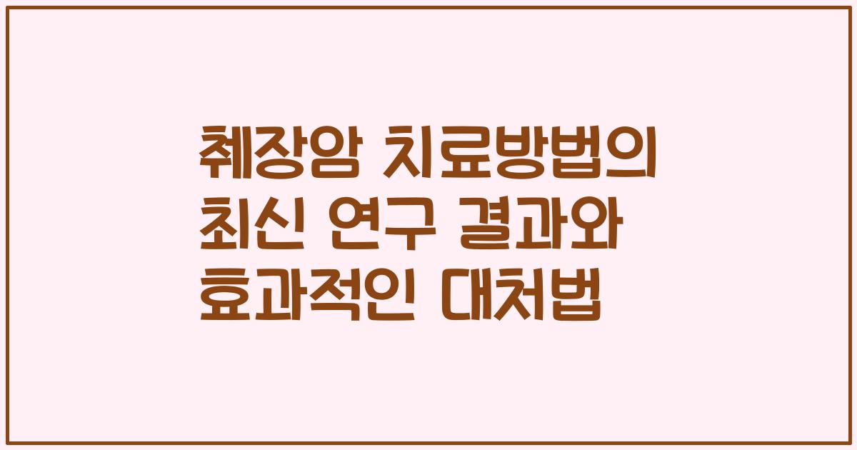 췌장암 치료방법의 최신 연구 결과와 효과적인 대처법