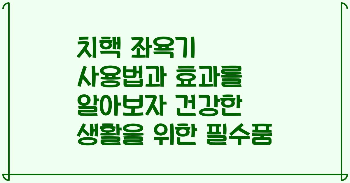 치핵 좌욕기 사용법과 효과를 알아보자 건강한 생활을 위한 필수품
