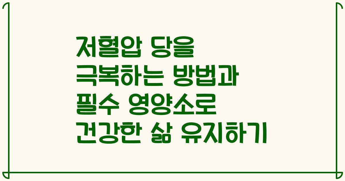 저혈압 당을 극복하는 방법과 필수 영양소로 건강한 삶 유지하기