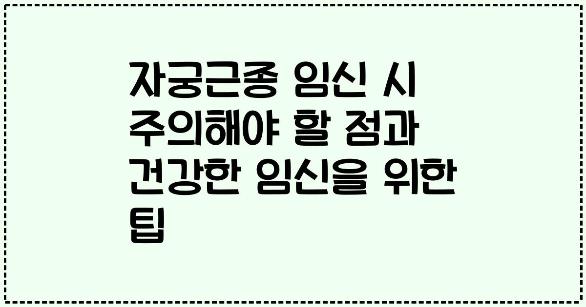 자궁근종 임신 시 주의해야 할 점과 건강한 임신을 위한 팁