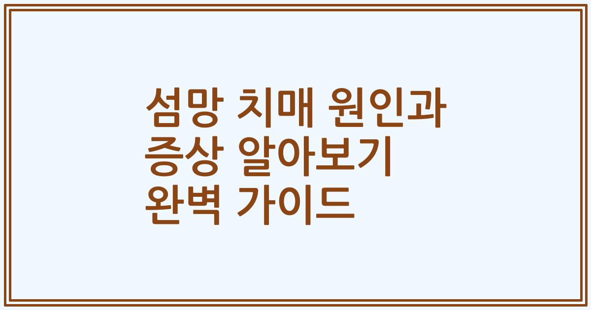 섬망 치매 원인과 증상 알아보기 완벽 가이드