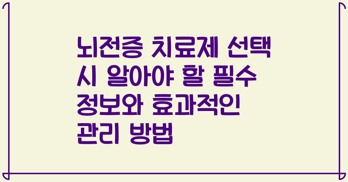 뇌전증 치료제 선택 시 알아야 할 필수 정보와 효과적인 관리 방법