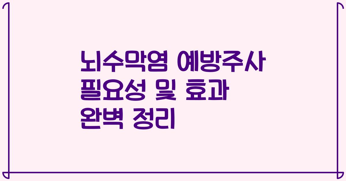 뇌수막염 예방주사 필요성 및 효과 완벽 정리
