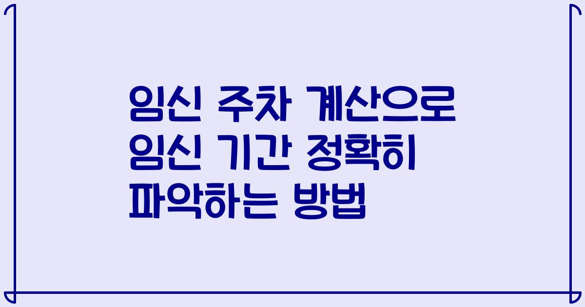 임신 주차 계산으로 임신 기간 정확히 파악하는 방법