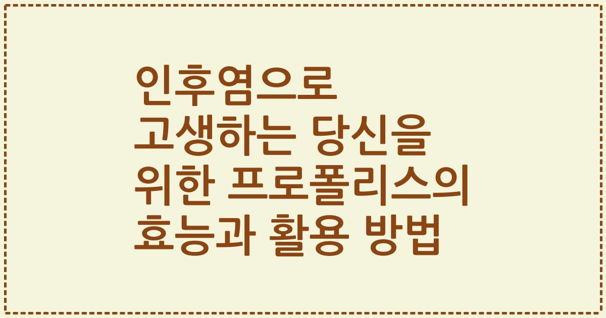 인후염으로 고생하는 당신을 위한 프로폴리스의 효능과 활용 방법