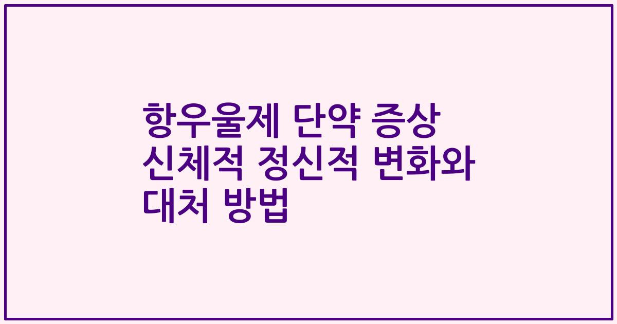 항우울제 단약 증상 신체적 정신적 변화와 대처 방법