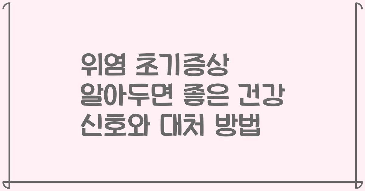 위염 초기증상 알아두면 좋은 건강 신호와 대처 방법