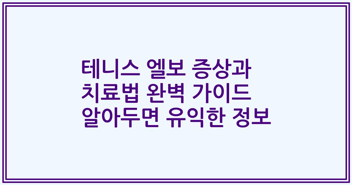테니스 엘보 증상과 치료법 완벽 가이드 알아두면 유익한 정보
