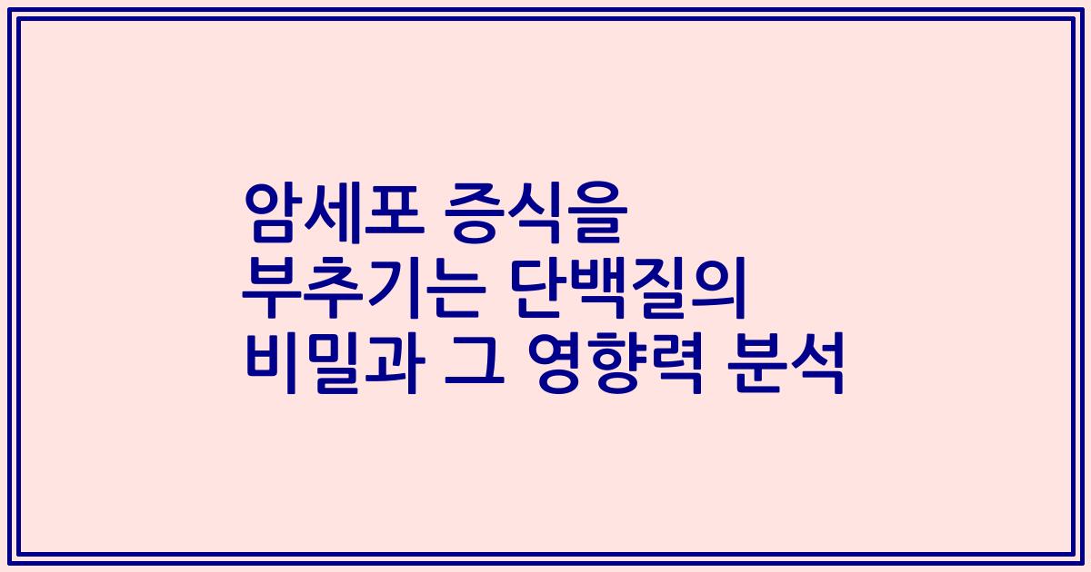 암세포 증식을 부추기는 단백질의 비밀과 그 영향력 분석