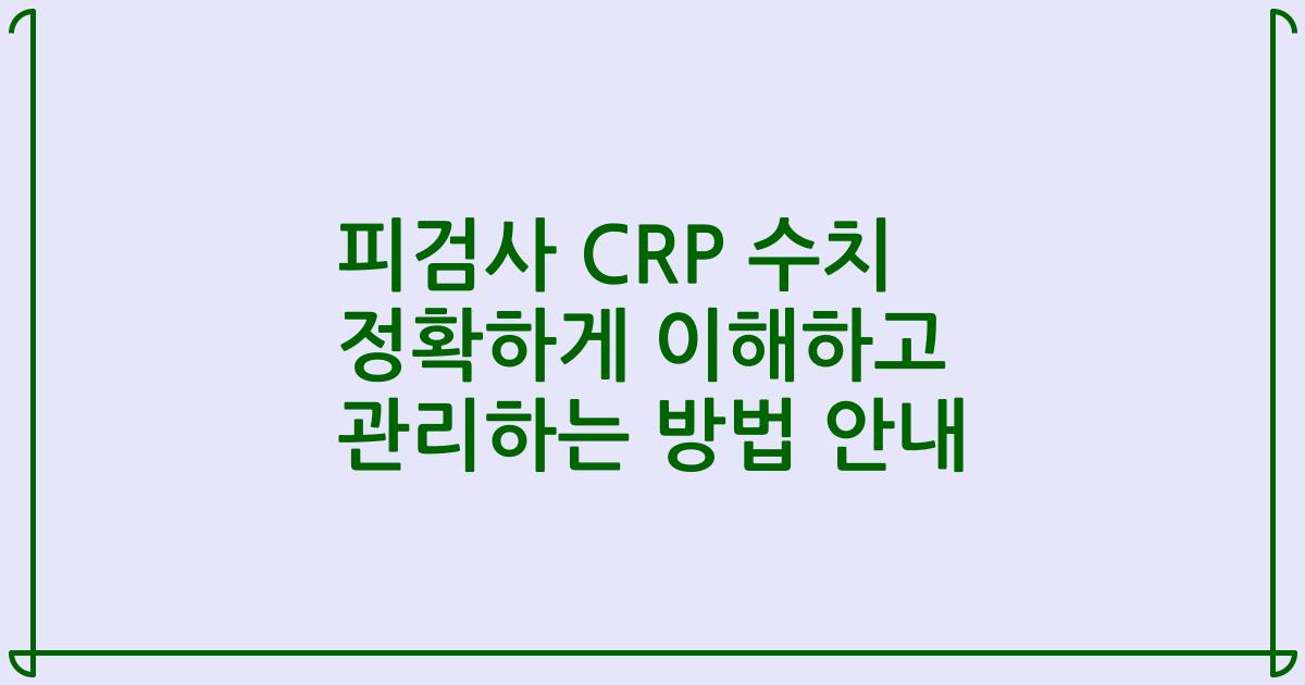 피검사 CRP 수치 정확하게 이해하고 관리하는 방법 안내