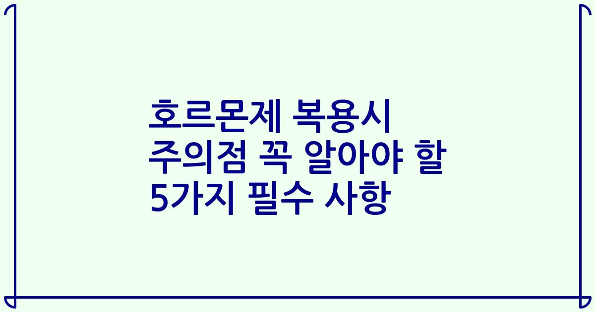 호르몬제 복용시 주의점 꼭 알아야 할 5가지 필수 사항