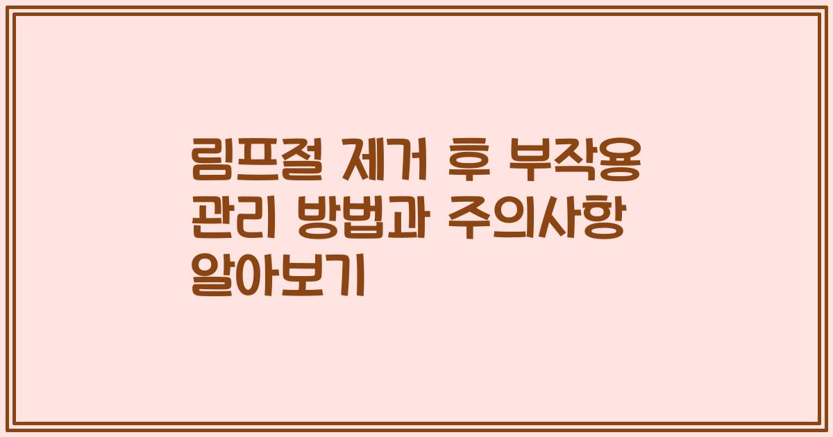 림프절 제거 후 부작용 관리 방법과 주의사항 알아보기