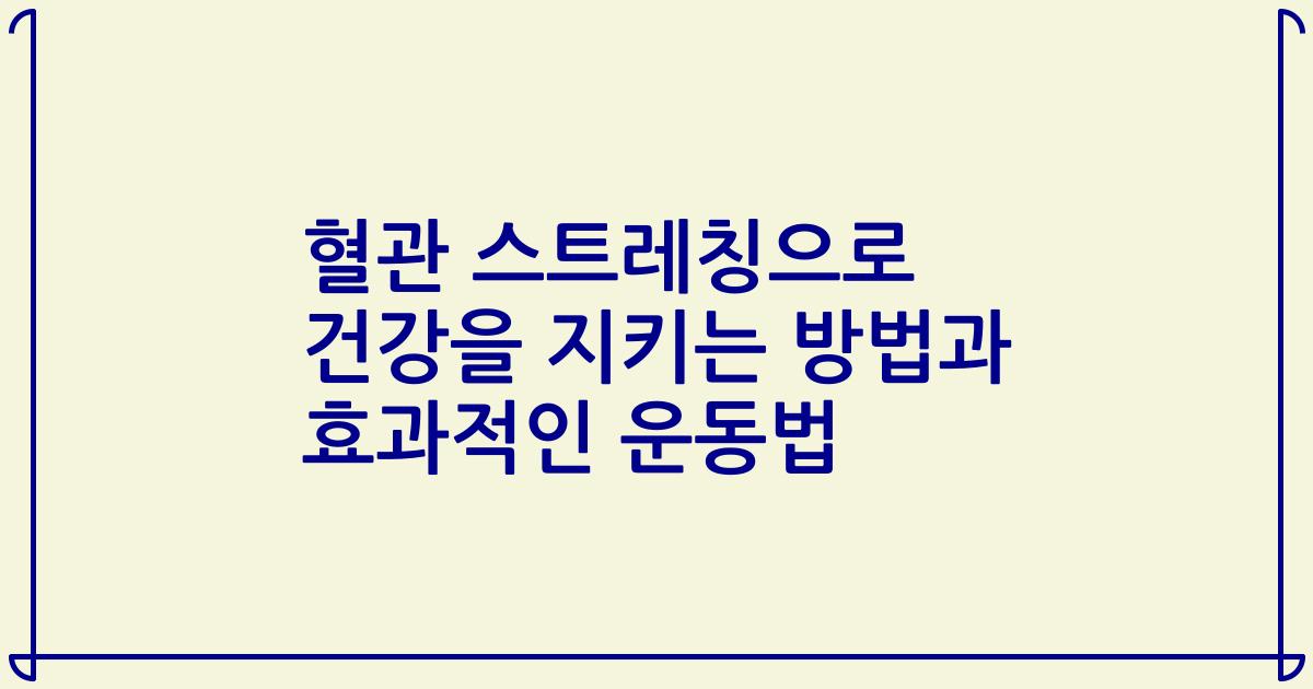 혈관 스트레칭으로 건강을 지키는 방법과 효과적인 운동법