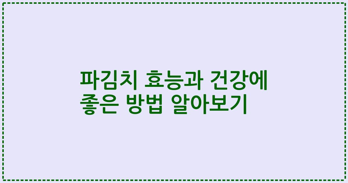 파김치 효능과 건강에 좋은 방법 알아보기