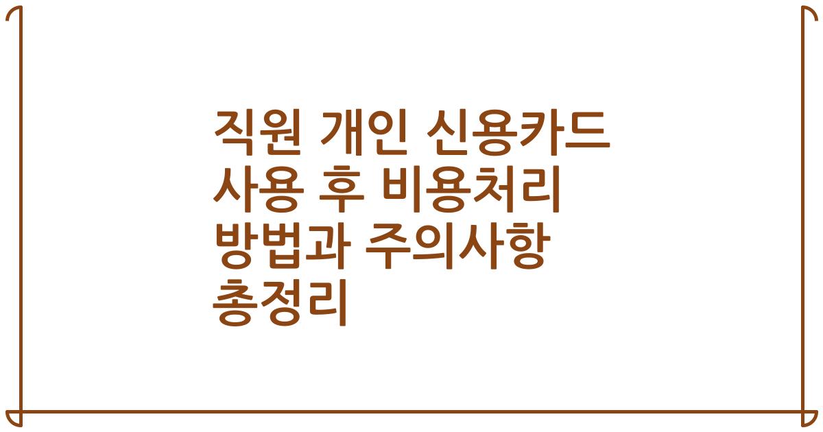 직원 개인 신용카드 사용 후 비용처리 방법과 주의사항 총정리