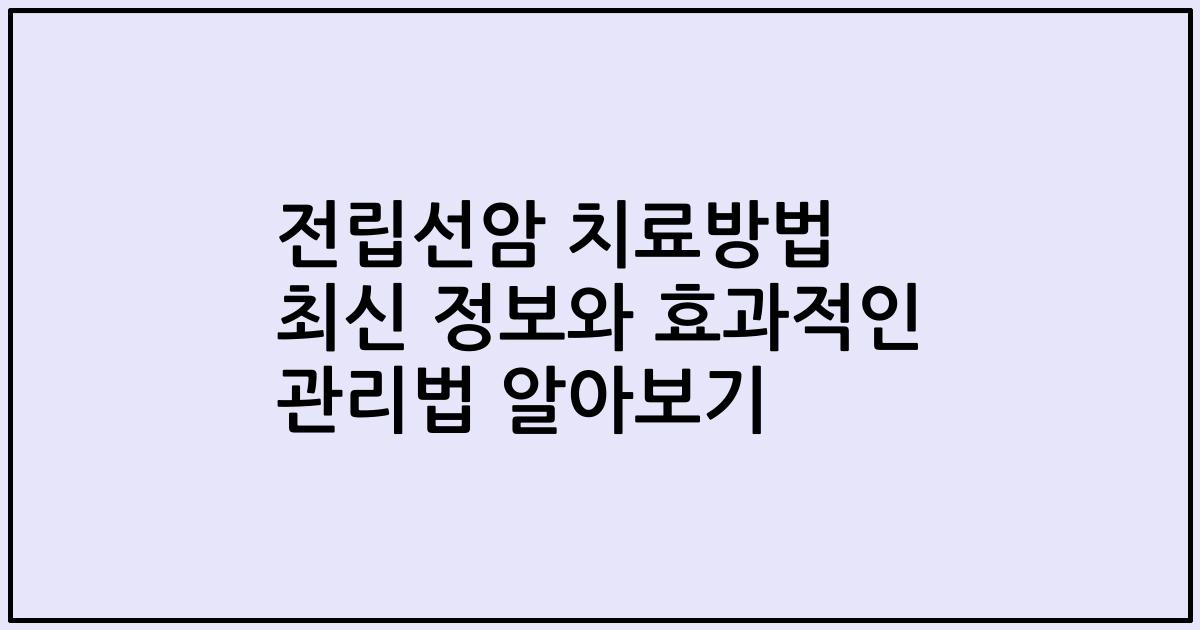 전립선암 치료방법 최신 정보와 효과적인 관리법 알아보기