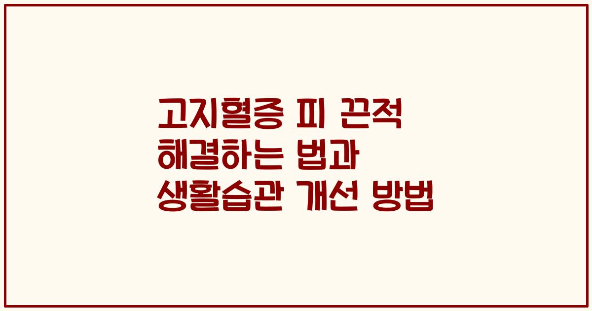 고지혈증 피 끈적 해결하는 법과 생활습관 개선 방법