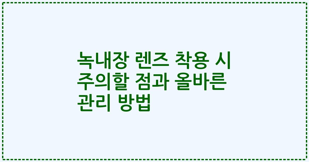녹내장 렌즈 착용 시 주의할 점과 올바른 관리 방법