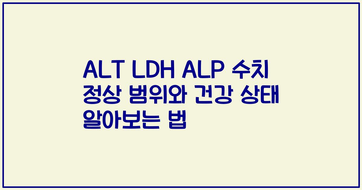 ALT LDH ALP 수치 정상 범위와 건강 상태 알아보는 법