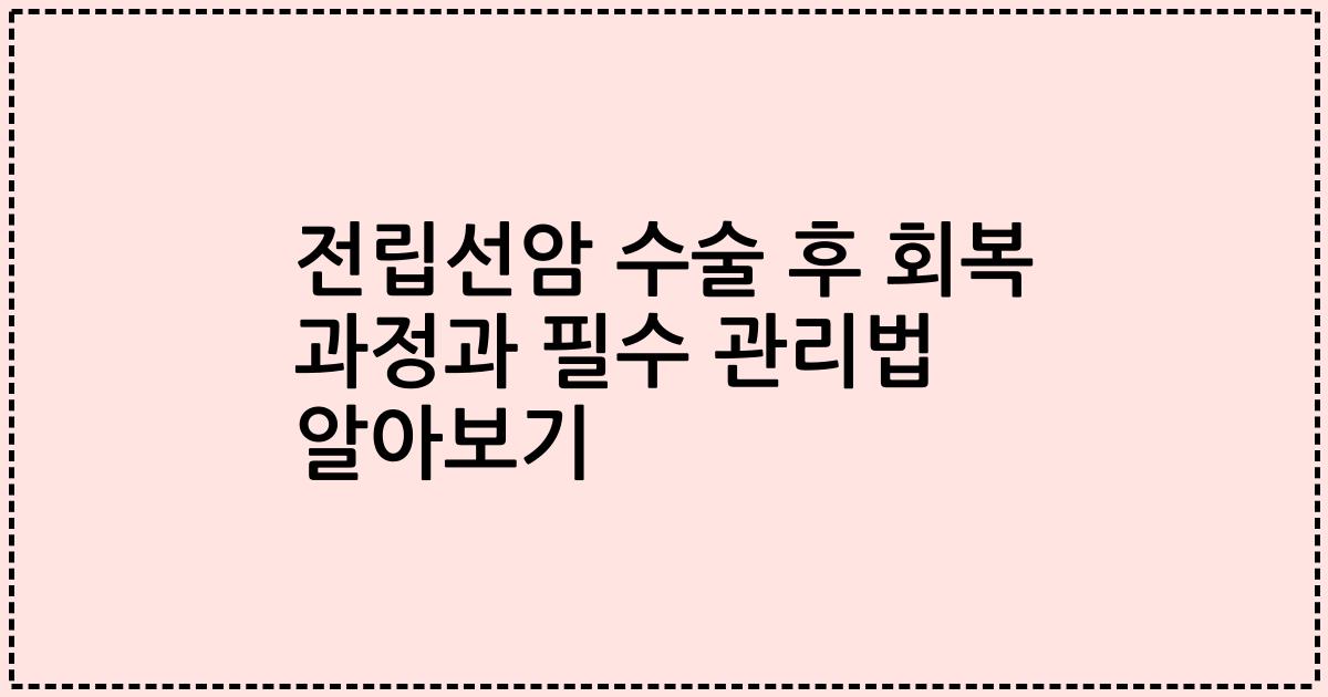 전립선암 수술 후 회복 과정과 필수 관리법 알아보기