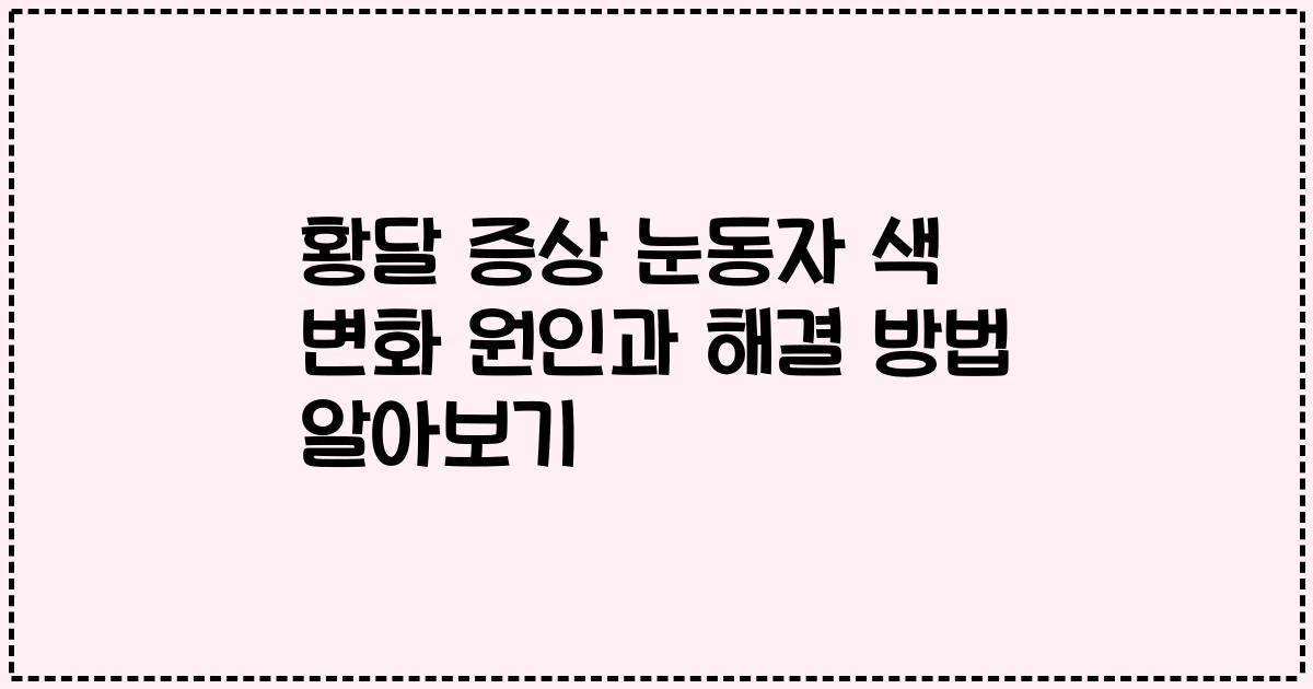 황달 증상 눈동자 색 변화 원인과 해결 방법 알아보기