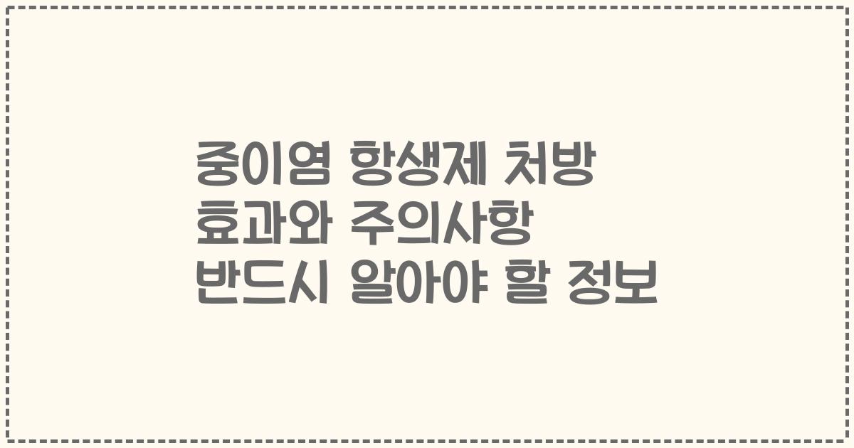 중이염 항생제 처방 효과와 주의사항 반드시 알아야 할 정보