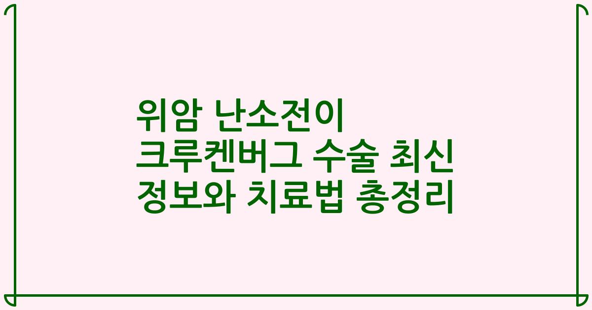 위암 난소전이 크루켄버그 수술 최신 정보와 치료법 총정리