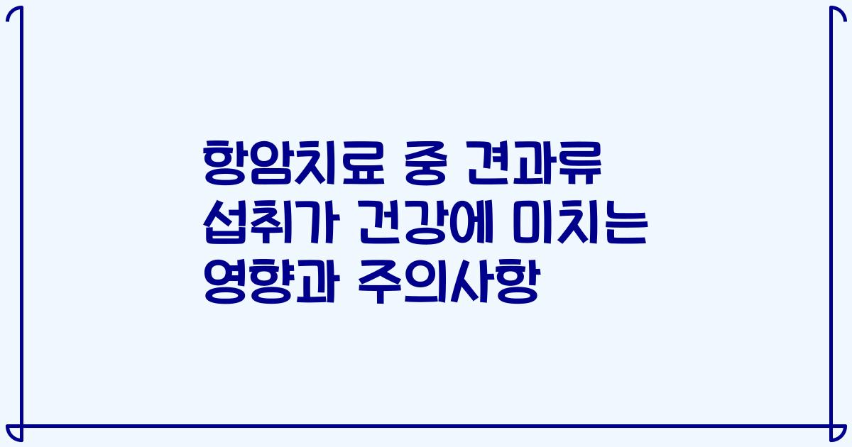 항암치료 중 견과류 섭취가 건강에 미치는 영향과 주의사항