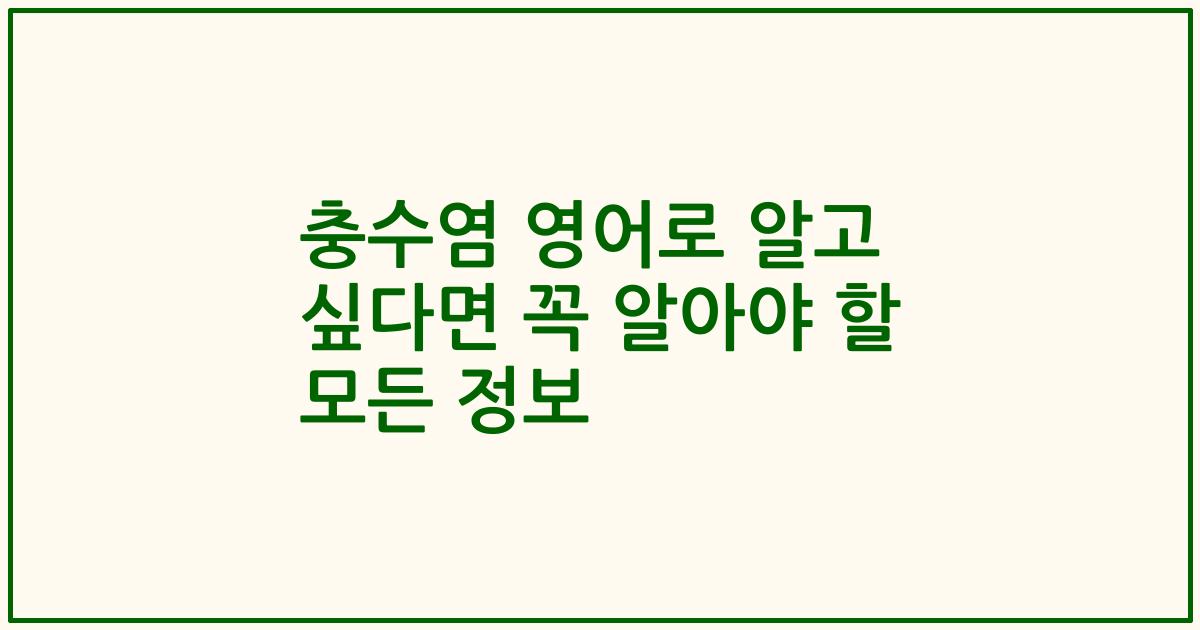 충수염 영어로 알고 싶다면 꼭 알아야 할 모든 정보