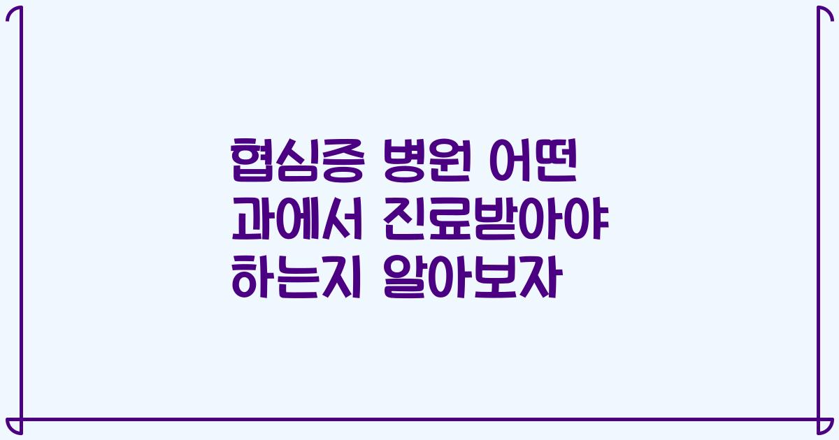 협심증 병원 어떤 과에서 진료받아야 하는지 알아보자