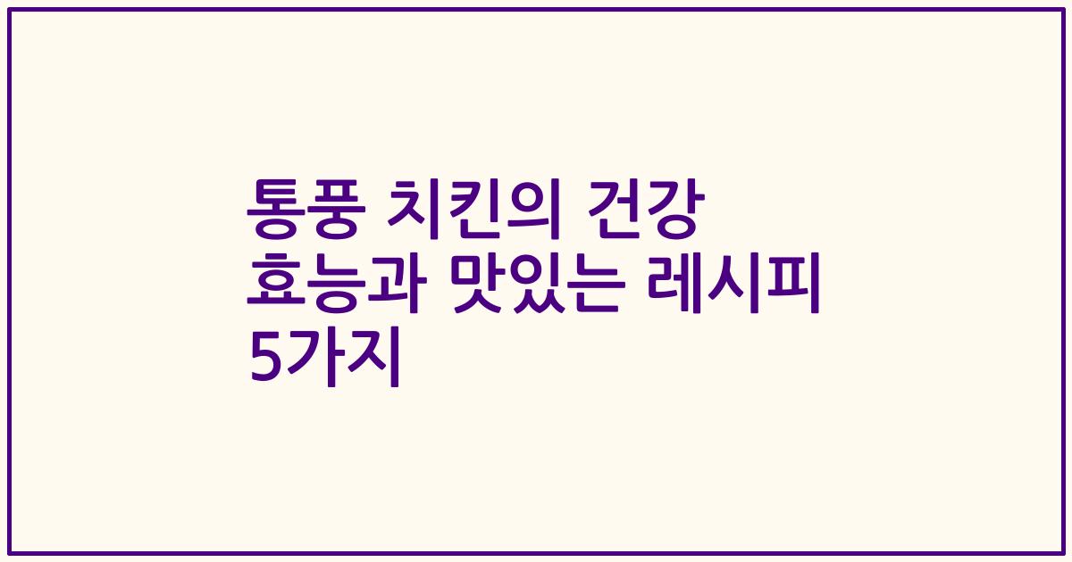 통풍 치킨의 건강 효능과 맛있는 레시피 5가지