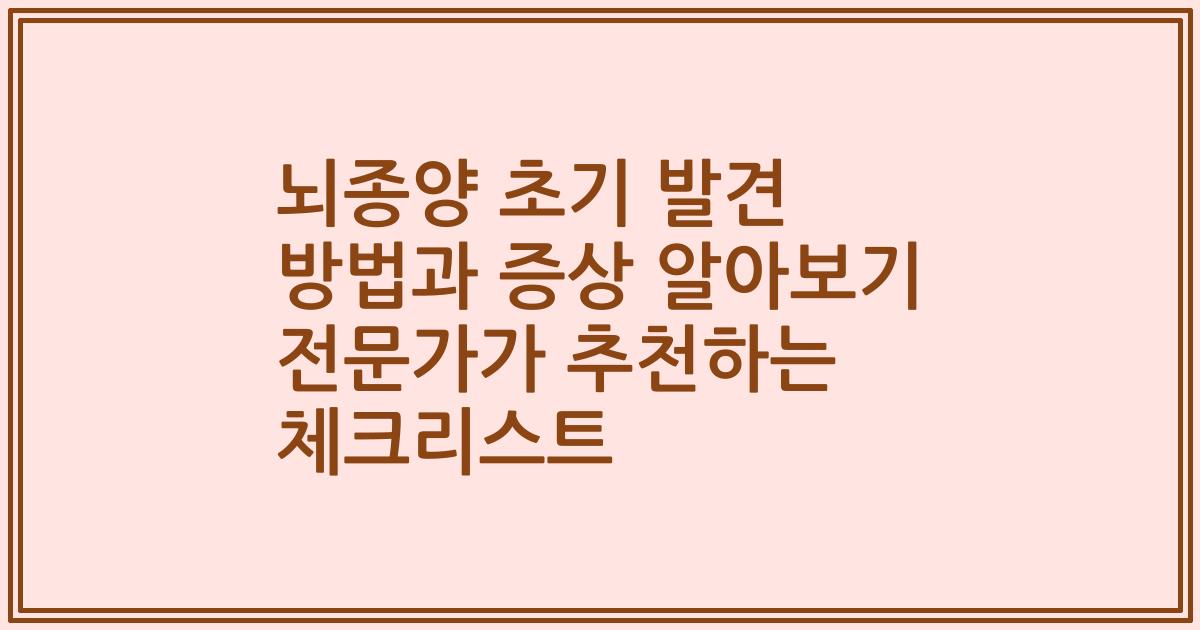 뇌종양 초기 발견 방법과 증상 알아보기 전문가가 추천하는 체크리스트
