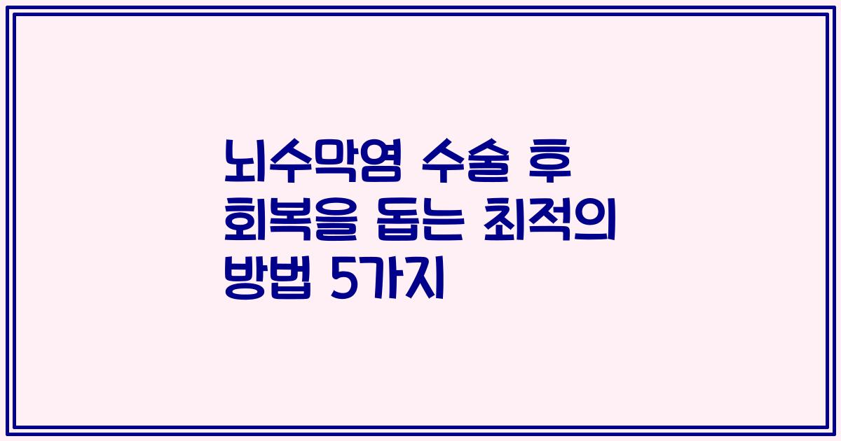 뇌수막염 수술 후 회복을 돕는 최적의 방법 5가지