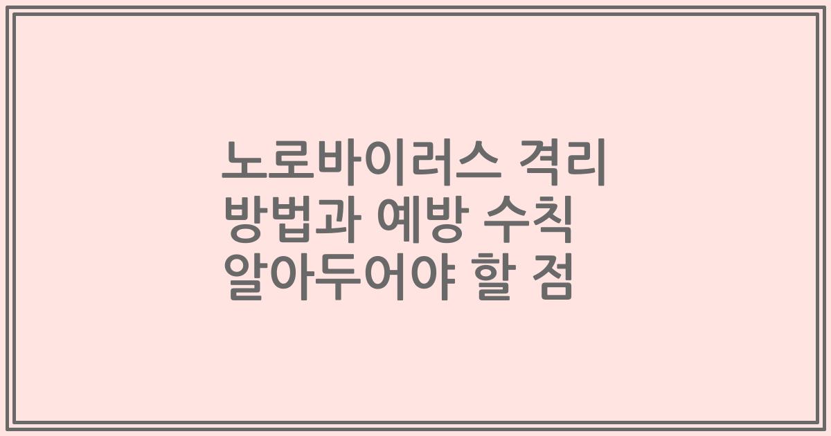 노로바이러스 격리 방법과 예방 수칙 알아두어야 할 점
