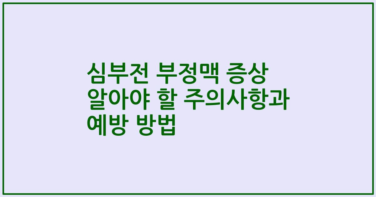 심부전 부정맥 증상 알아야 할 주의사항과 예방 방법