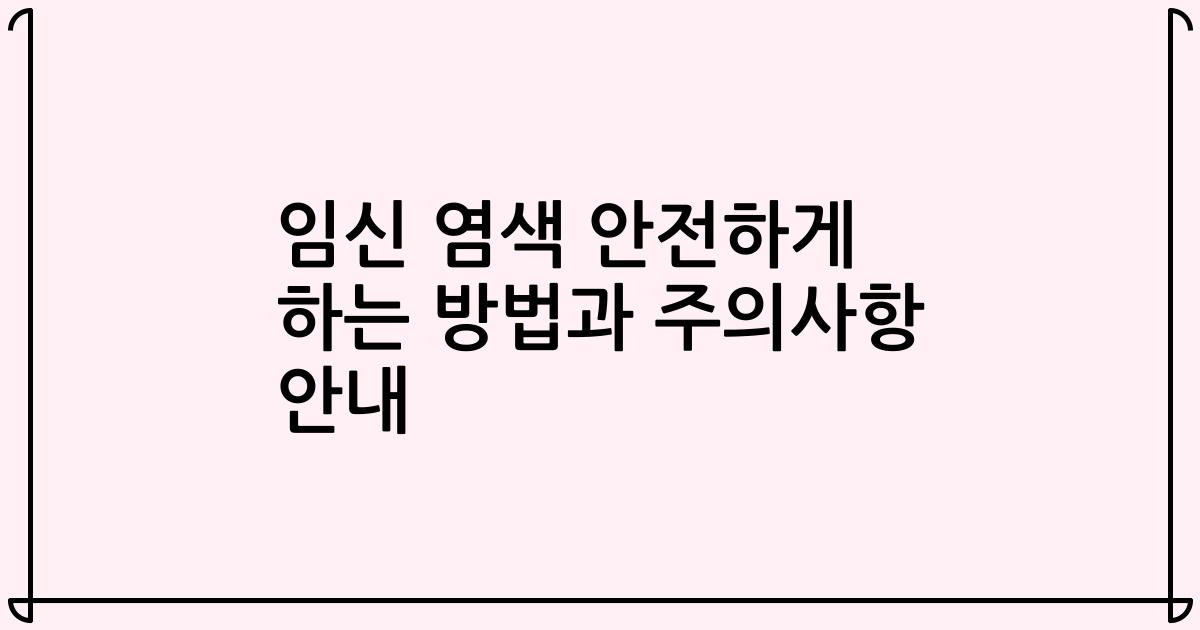 임신 염색 안전하게 하는 방법과 주의사항 안내