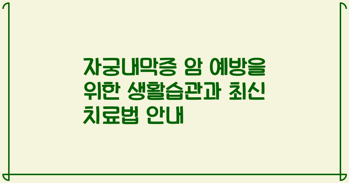 자궁내막증 암 예방을 위한 생활습관과 최신 치료법 안내