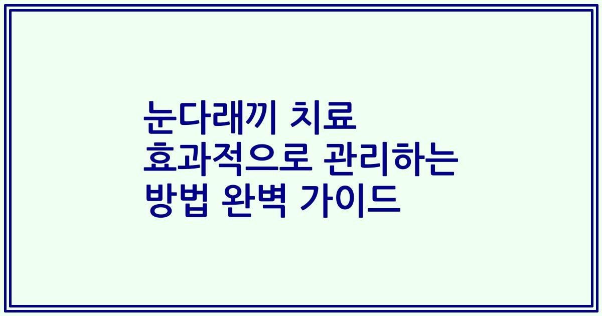 눈다래끼 치료 효과적으로 관리하는 방법 완벽 가이드