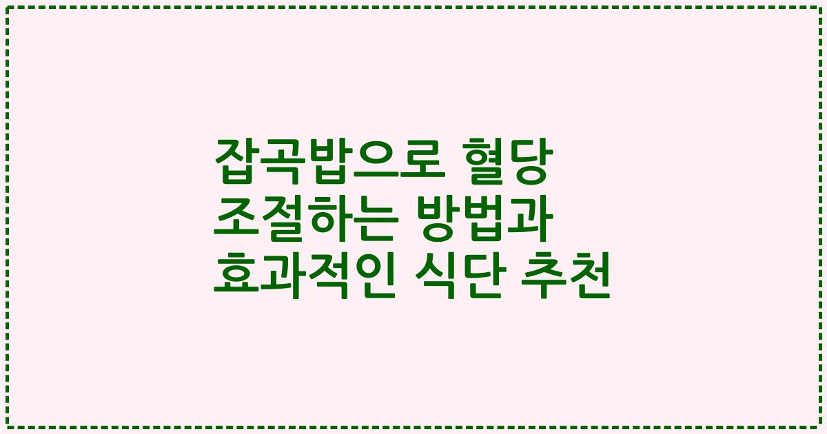 잡곡밥으로 혈당 조절하는 방법과 효과적인 식단 추천